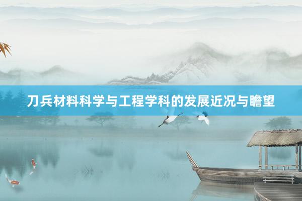 刀兵材料科学与工程学科的发展近况与瞻望
