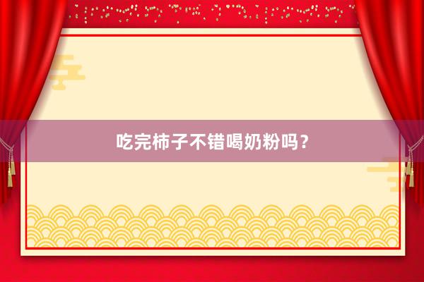 吃完柿子不错喝奶粉吗？