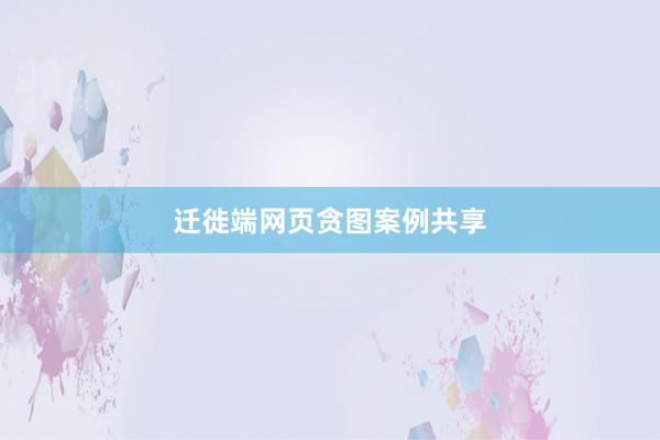 迁徙端网页贪图案例共享