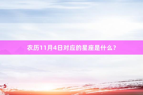 农历11月4日对应的星座是什么？