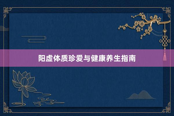 阳虚体质珍爱与健康养生指南